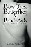 Bow Ties Butterflies & Band-Aids: A Journey Through Childhood Cancers and Back to Life by Lindsey VanDyke
