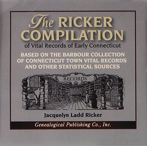 The Ricker Compilation of Vital Records of Early Connecticut: Based on the Barbour Collection of Connecticut Town Vital Records and Other Statistical Sources