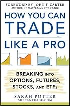 How You Can Trade Like a Pro: Breaking into Options, Futures, Stocks, and ETFs (Business Books) How You Can Trade Like a Pro: Breaking into Options, Futures, Stocks, and ETFs (Business Books)