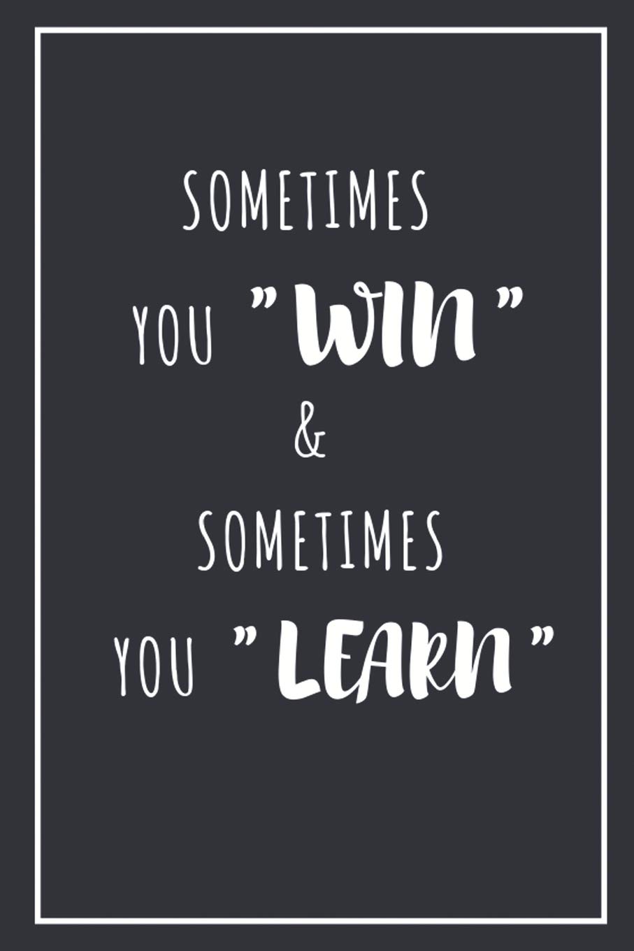 Amazon Com Sometime You Win Sometimes You Learn Blank Lined Notebook With 100 Lined Pages Diary Journal 6 X 9 Inches Inspirational Notebook 9781798464717 Noosita Nina Books
