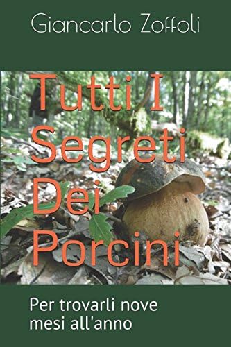Tutti i segreti dei Porcini: Per trovarli nove mese all'anno (Italian Edition)