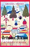 Orthodox Alaska: A Theology of Mission by