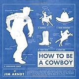 How to Be a Cowboy by Jim Arndt
