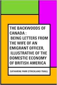 The Backwoods Of Canada Being Letters From The Wife Of