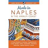 Made in Naples &amp; the Amalfi Coast: A Travel Guide To Cameos, Capodimonte, Coral Jewelry, Inlay, Limoncello, Maiolica, Nativities Papier-mâché, &amp; More (Laura Morelli's Authentic Arts)