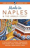 Made in Naples & the Amalfi Coast: A Travel Guide To Cameos, Capodimonte, Coral Jewelry, Inlay, Limoncello, Maiolica, Nativities Papier-mâché, & More (Laura Morelli's Authentic Arts) by Laura Morelli