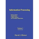 Information Processing: Boolean Algebra, Classical Logic, Cellular Automata, and Probability Manipulation (Volume 1)