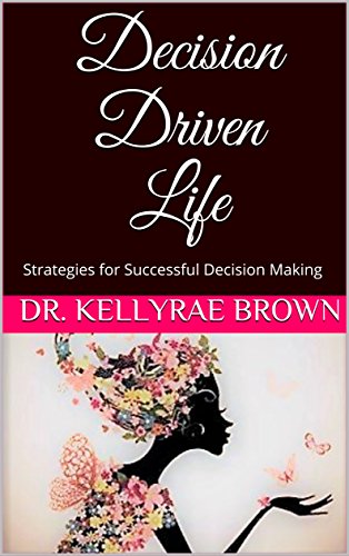 Decision Driven Life: Strategies for Successful Decision Making