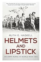 Helmets and Lipstick: An Army Nurse in World War Two Helmets and Lipstick: An Army Nurse in World War Two
