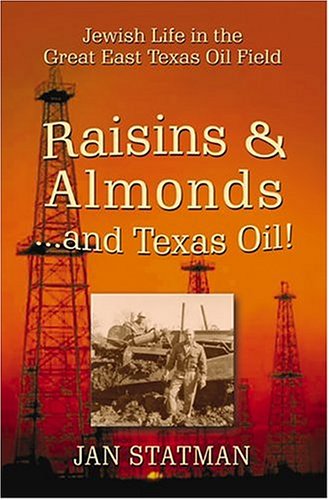 Raisins and Almonds and Texas Oil: Jewish Life in the Great East Texas Oil Field by Jan Statman