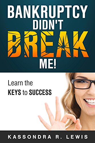 BANKRUPTCY DIDN'T BREAK ME: How to Learn the Keys to Success to increase your credit scores