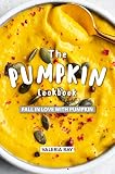 The Pumpkin Cookbook: Fall in Love with Pumpkin by Valeria Ray