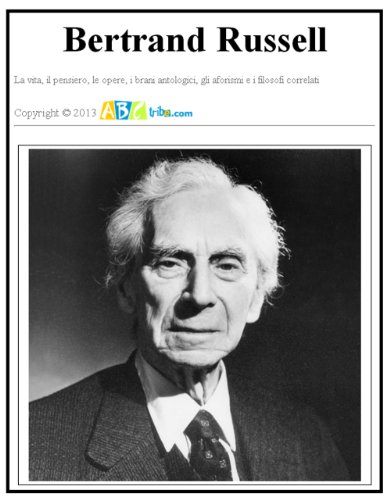 Bertrand Russell. La vita, il pensiero, le opere, i brani antologici, gli aforismi e i filosofi correlati. (Italian Edition)