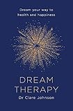 Dream Therapy: Dream your way to health and happiness by Dr Clare Johnson