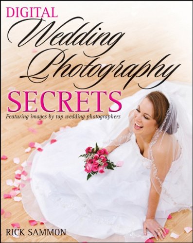 Digital Wedding Photography Secrets, by Rick Sammon Digital Wedding Photography Secrets, by Rick Sammon