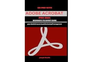 GO PRO WITH ADOBE ACROBAT PRO 2024 BEGINNER'S TO EXPERT GUIDE: Your detailed course to professional PDF management
