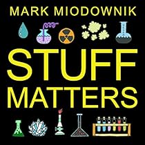 Stuff Matters: Exploring the Marvelous Materials That Shape Our Man-Made World