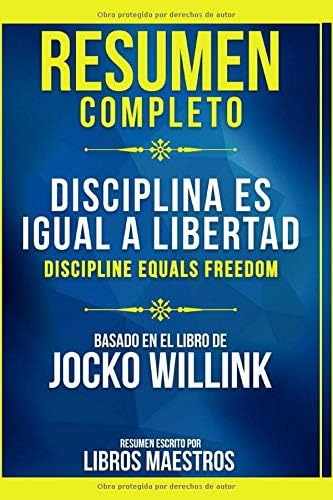 Resumen Completo: Disciplina Es Igual A Libertad (Discipline Equals Freedom) - Basado En El Libro De Jocko Willink | Resumen Escrito Por Libros Maestros (Spanish Edition)