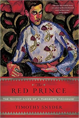 The Secret Lives of a Habsburg Archduke - Timothy Snyder