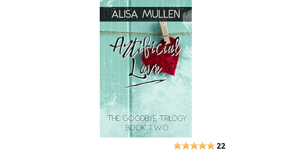 Amazon Com Artificial Love Good Bye Trilogy Book 2 Ebook Mullen Alisa Lamothe Dana Montgomery Kellie Kindle Store