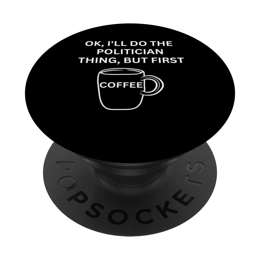 Politician I'll do it but first coffee funny sarcastic PopSockets Swappable PopGrip
