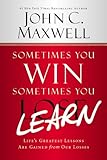 Sometimes You Win--Sometimes You Learn: Life's Greatest Lessons Are Gained from Our Losses