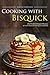 Cooking with Bisquick: 25 of the Best Bisquick Recipes all in one Awesome Bisquick Cookbook