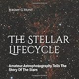 The Stellar Lifecycle: Amateur Astrophotography Tells The Story Of The Stars