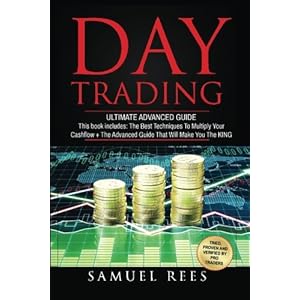 Day Trading: Ultimate Advanced Guide: 2 Manuscripts The Best Techniques + The Advanced Guide That Will Make You the KING of Day Trading (Volume 7)