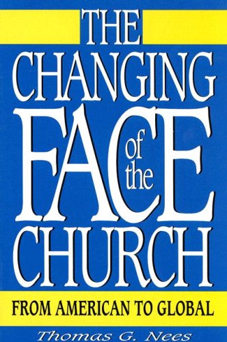 The Changing Face of the Church: From American to Global by Tom Nees