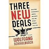 Three New Deals: Reflections on Roosevelt's America, Mussolini's Italy, and Hitler's Germany, 1933-1939 by Wolfgang Schivelbu