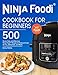 Ninja Foodi® Cookbook For Beginners: Top 500 Quick, Easy and Delicious Ninja Foodi® Recipes to Pressure Cook, Air Fry, Dehydrate, and More