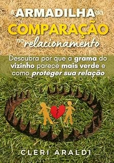 Livro A Armadilha da Comparação no Relacionamento: Descubra por que a grama do vizinho parece mais verde e como proteger sua relação