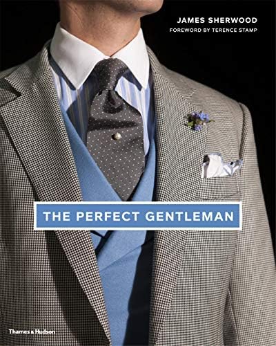 The Perfect Gentleman: The Pursuit of Timeless Elegance and Style in London Hardcover – Illustrated, November 12, 2012