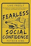 Fearless Social Confidence: Strategies to Conquer Insecurity, Eliminate Anxiety,