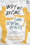 Why We Argue (And How We Should): A Guide to Political Disagreement