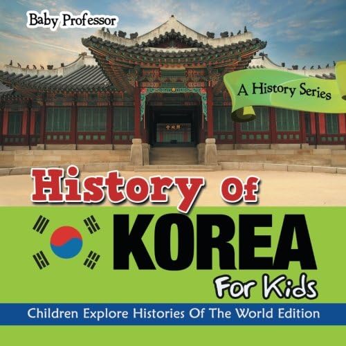 History Of Korea For Kids: A History Series - Children Explore Histories Of The World Edition