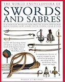 The Illustrated Encyclopedia of Swords and Sabers: An authorative history and visual directory of ed by 