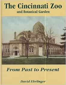 The Cincinnati Zoo And Botanical Garden From Past To Present Ehrlinger David 9780963655202 Amazon Com Books