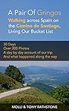 A Pair of Gringos: A Pair of Gringos walking across the Camino de Santiago, Living Our Bucket List by Molli Rathstone, Tony Rathstone