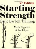 Starting Strength: Basic Barbell Training, 2nd Edition by Mark Rippetoe, Lon Kilgore (2007) Paperback
