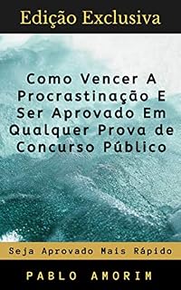 Livro Como Vencer A Procrastinação E Ser Aprovado Em Qualquer Prova de Concurso: Hoje é o Seu Ponto de Virada!