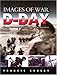 D-Day: Rare Photographs from Wartime Archives (Images of War)