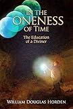 In the Oneness of Time: The Education of a Diviner by William Douglas Horden
