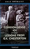 Common Sense 101: Lessons from Chesterton by Dale Ahlquist