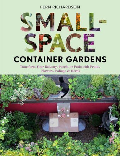Small-Space Container Gardens: Transform Your Balcony, Porch, or Patio with Fruits, Flowers, Foliage & Herbs Paperback – 22 Feb. 2012