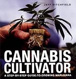 Cannabis Cultivator: A Step-by-step Guide to Growing Marijuana by 