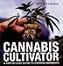 Cannabis Cultivator: A Step-by-step Guide to Growing Marijuana by 