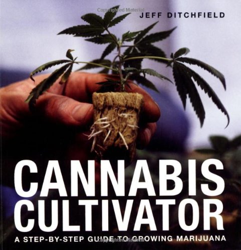 Cannabis Cultivator: A Step-by-step Guide to Growing Marijuana by Jeff Ditchfield (Paperback)