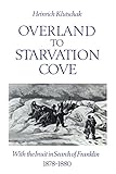 Overland to Starvation Cove: With the Inuit in Search of Franklin, 1878-1880 (Heritage) by Heinrich Klutschak, William Barr